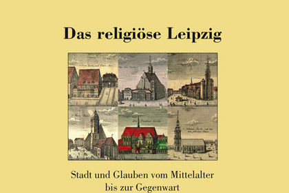 Umschlagbild des Sammelbandes "Das religiöse Leipzig", Band 6 in der Reihe "Quellen und Forschungen zur Geschichte der Stadt Leipzig"