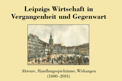 Umschlagbild des Tagungsbandes "Leipzigs Wirtschaft in Vergangenheit und Gegenwart", Band 3 der Reihe "Quellen und Forschungen zur Geschichte der Stadt Leipzig"
